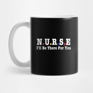 Nurse I'll Be There For You Mug